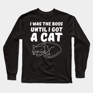 I was the Boss Until I got a Cat Long Sleeve T-Shirt